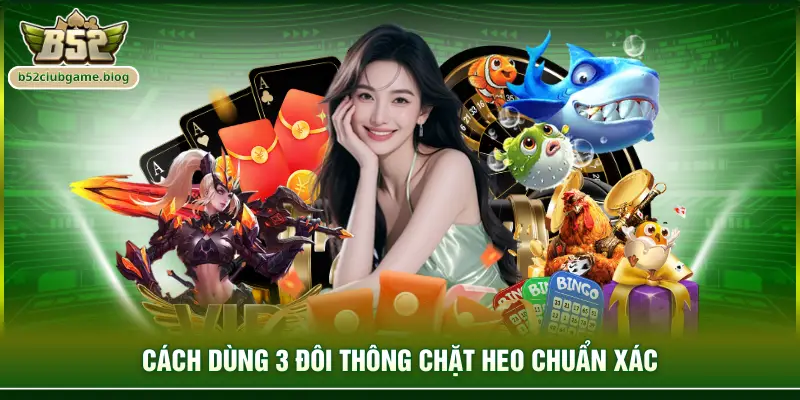 Cách dùng 3 đôi thông chặt heo chuẩn xác