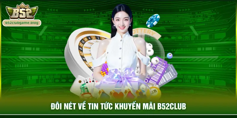 Đôi nét về tin tức khuyến mãi B52club