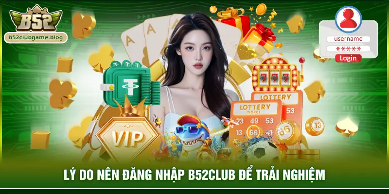 Lý do nên đăng nhập B52club để trải nghiệm