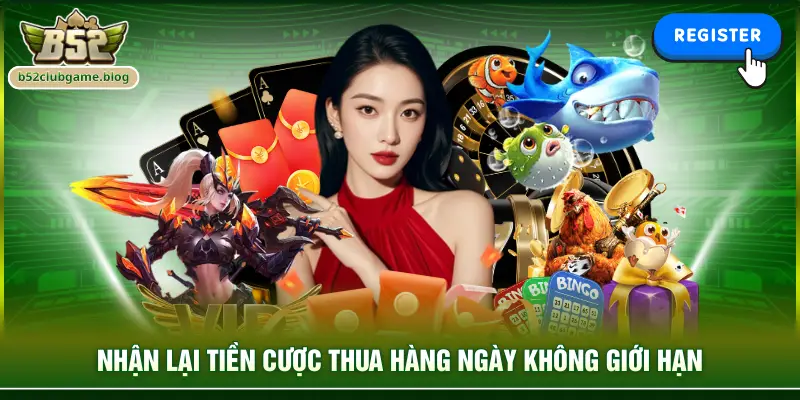 Nhận lại tiền cược thua hàng ngày không giới hạn