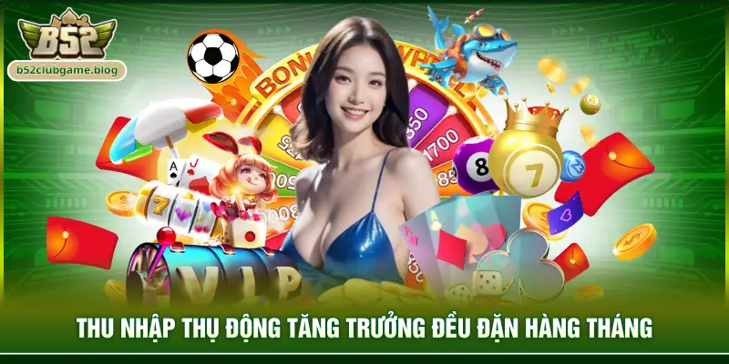 Thu nhập thụ động tăng trưởng đều đặn hàng tháng